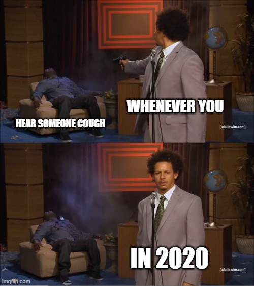 Who Killed Hannibal | WHENEVER YOU; HEAR SOMEONE COUGH; IN 2020 | image tagged in memes,who killed hannibal | made w/ Imgflip meme maker