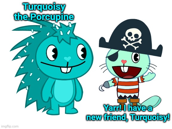 Russell has Turquoisy the Porcupine! | Turquoisy the Porcupine; Yarr! I have a new friend, Turquoisy! | image tagged in blank white template,turquoisy,happy tree friends | made w/ Imgflip meme maker