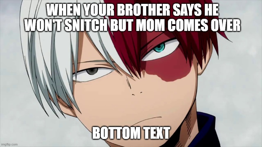 Bruh Todoroki | WHEN YOUR BROTHER SAYS HE WON'T SNITCH BUT MOM COMES OVER; BOTTOM TEXT | image tagged in bruh todoroki | made w/ Imgflip meme maker