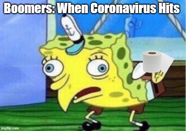Mocking Spongebob Meme | Boomers: When Coronavirus Hits | image tagged in memes,mocking spongebob | made w/ Imgflip meme maker