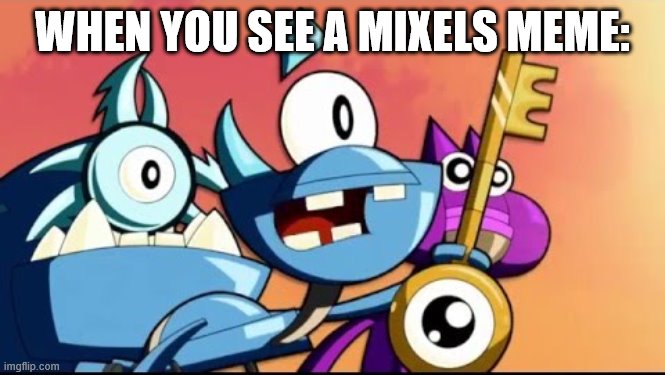 Snoof and the Miximajig | WHEN YOU SEE A MIXELS MEME: | image tagged in snoof and the miximajig | made w/ Imgflip meme maker
