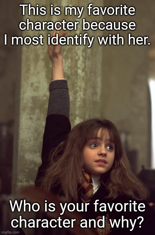 harry potter nerd | This is my favorite character because I most identify with her. Who is your favorite character and why? | image tagged in harry potter nerd | made w/ Imgflip meme maker