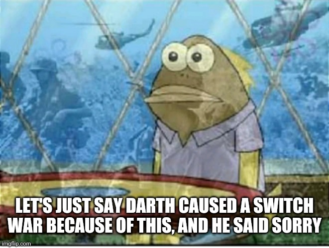 Flashbacks | LET'S JUST SAY DARTH CAUSED A SWITCH WAR BECAUSE OF THIS, AND HE SAID SORRY | image tagged in flashbacks | made w/ Imgflip meme maker