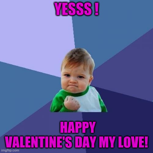 Success Kid | YESSS ! HAPPY VALENTINE'S DAY MY LOVE! | image tagged in memes,success kid | made w/ Imgflip meme maker
