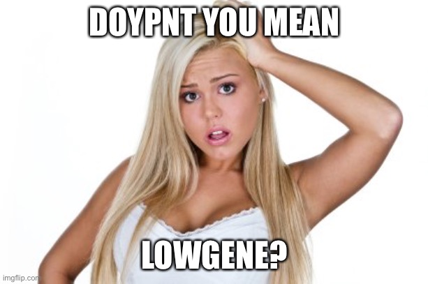 Dumb Blonde | DOYPNT YOU MEAN LOWGENE? | image tagged in dumb blonde | made w/ Imgflip meme maker