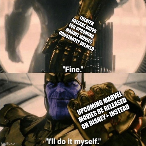 Thanos calls Upcoming Marvel Movies to release on Disney+ instead of Theaters because of constant delays from the Coronavirus | THEATER RELEASE DATES FOR UPCOMING MARVEL MOVIES CONSTANTLY DELAYED; UPCOMING MARVEL MOVIES BE RELEASED ON DISNEY+ INSTEAD | image tagged in fine i'll do it myself,thanos,marvel cinematic universe,disney plus,coronavirus,funny memes | made w/ Imgflip meme maker