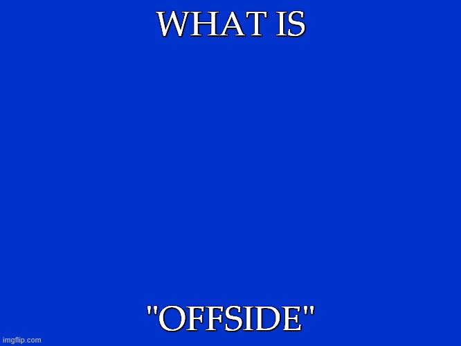 Jeopardy Blank | WHAT IS "OFFSIDE" | image tagged in jeopardy blank | made w/ Imgflip meme maker