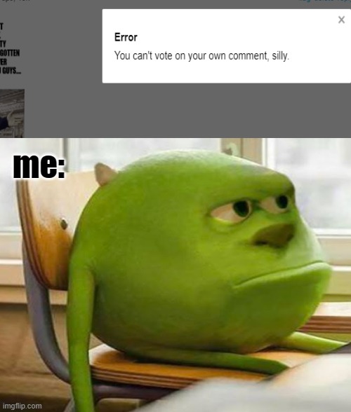 you can't vote on your own comment |  me: | image tagged in mike wazowski,upvoting | made w/ Imgflip meme maker