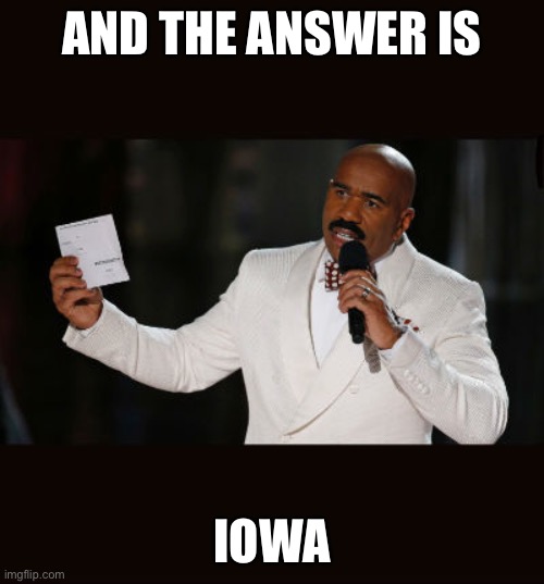Wrong Answer Steve Harvey | AND THE ANSWER IS IOWA | image tagged in wrong answer steve harvey | made w/ Imgflip meme maker