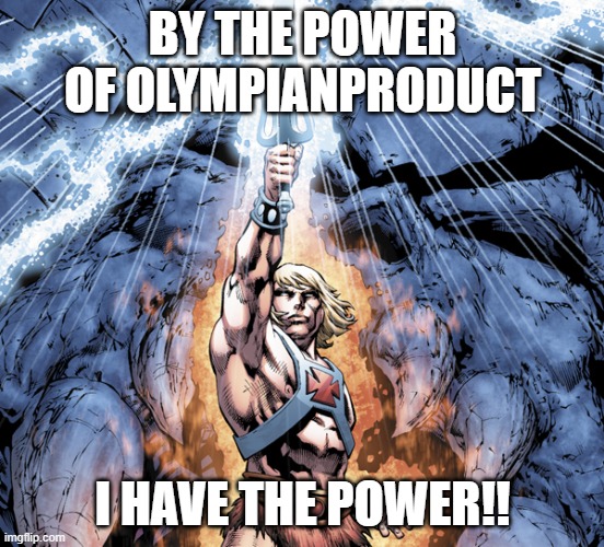 I Own All Of You!! | BY THE POWER OF OLYMPIANPRODUCT; I HAVE THE POWER!! | image tagged in he man/greyskull | made w/ Imgflip meme maker