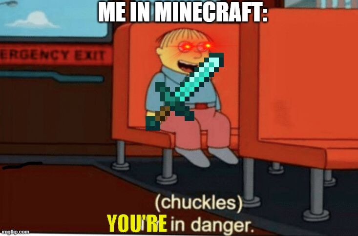 ME IN MINECRAFT:; YOU'RE | made w/ Imgflip meme maker