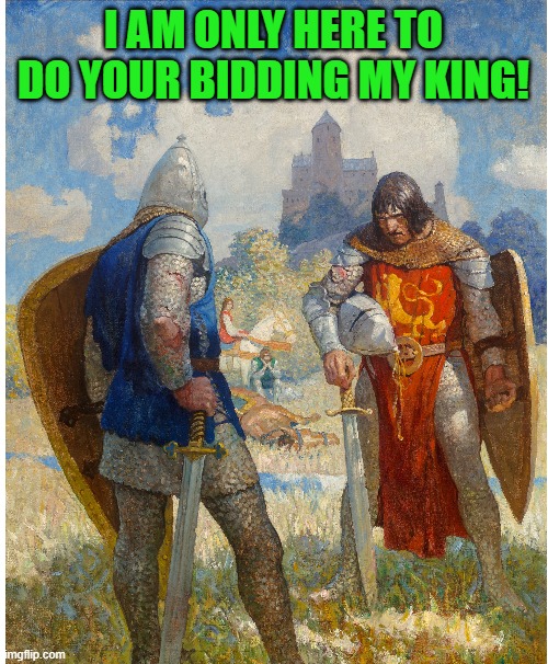 I AM ONLY HERE TO DO YOUR BIDDING MY KING! | made w/ Imgflip meme maker