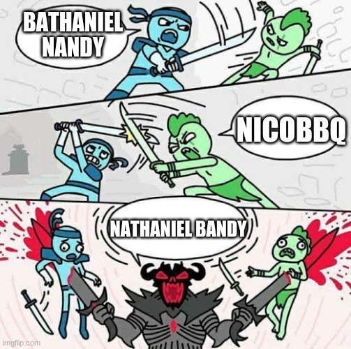 Sword fight | BATHANIEL NANDY; NICOBBQ; NATHANIEL BANDY | image tagged in sword fight | made w/ Imgflip meme maker