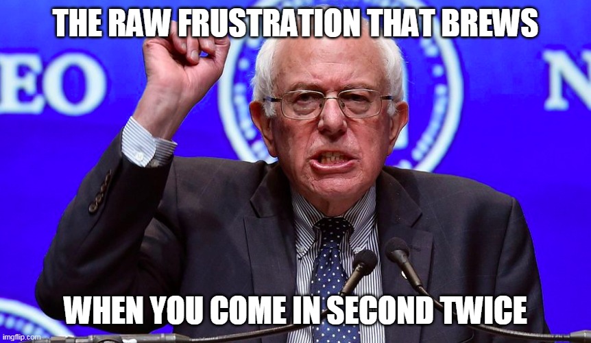 Double-for-Double | THE RAW FRUSTRATION THAT BREWS; WHEN YOU COME IN SECOND TWICE | image tagged in bernie sanders,frustration,socialism,communist,losing | made w/ Imgflip meme maker