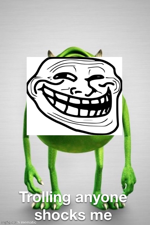 Shocked Troll Face | image tagged in shocked,trolling,monsters inc,troll face | made w/ Imgflip meme maker
