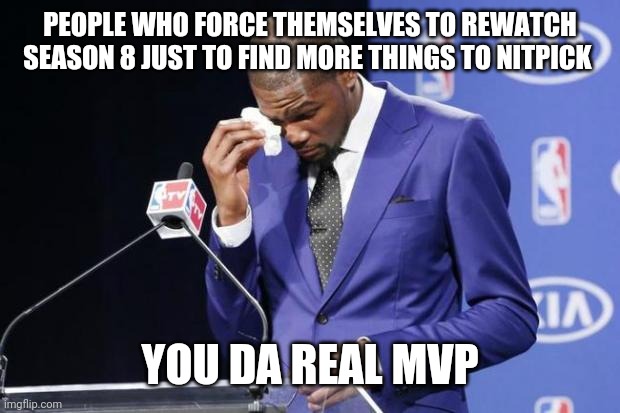 You The Real MVP 2 Meme | PEOPLE WHO FORCE THEMSELVES TO REWATCH SEASON 8 JUST TO FIND MORE THINGS TO NITPICK; YOU DA REAL MVP | image tagged in memes,you the real mvp 2,oldfreefolk | made w/ Imgflip meme maker