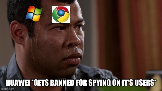 sweating bullets | HUAWEI *GETS BANNED FOR SPYING ON IT'S USERS* | image tagged in sweating bullets | made w/ Imgflip meme maker