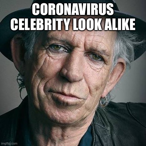 Celebrity look alike | CORONAVIRUS CELEBRITY LOOK ALIKE | image tagged in keith richards and coronavirus | made w/ Imgflip meme maker