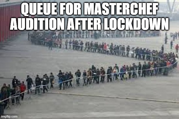 Very long line in plaza 600 x 400 | QUEUE FOR MASTERCHEF AUDITION AFTER LOCKDOWN | image tagged in very long line in plaza 600 x 400 | made w/ Imgflip meme maker