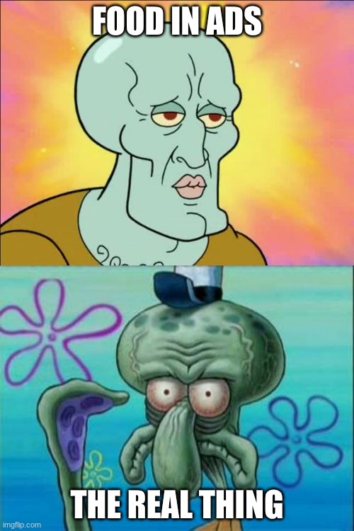 Squidward | FOOD IN ADS; THE REAL THING | image tagged in memes,squidward | made w/ Imgflip meme maker