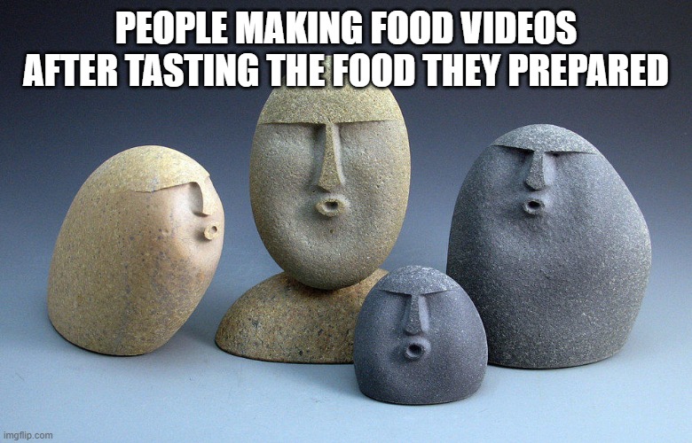 oof stone template 2 | PEOPLE MAKING FOOD VIDEOS AFTER TASTING THE FOOD THEY PREPARED | image tagged in oof stone template 2 | made w/ Imgflip meme maker