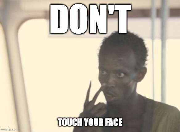Just a reminder | DON'T; TOUCH YOUR FACE | image tagged in memes,i'm the captain now,covid-19,coronavirus,touch your face | made w/ Imgflip meme maker