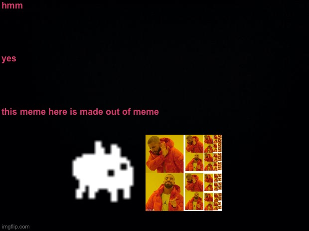 Black background | hmm
 
 
 
 
yes
 
 
 
 
this meme here is made out of meme | image tagged in black background | made w/ Imgflip meme maker