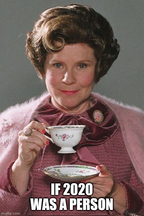 Dolores Umbridge  | IF 2020 WAS A PERSON | image tagged in dolores umbridge | made w/ Imgflip meme maker