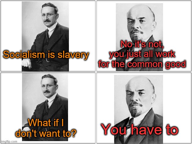 Hayek vs Lenin | No it's not, you just all work for the common good; Socialism is slavery; What if I don't want to? You have to | image tagged in hayek,lenin,socialism,surfdom,slavery | made w/ Imgflip meme maker