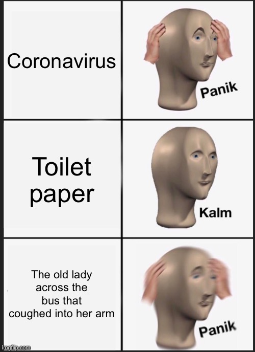 Panik Kalm Panik Meme | Coronavirus; Toilet paper; The old lady across the bus that coughed into her arm | image tagged in memes,panik kalm panik | made w/ Imgflip meme maker
