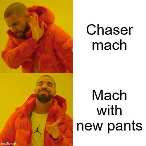 Drake Hotline Bling Meme | Chaser mach; Mach with new pants | image tagged in memes,drake hotline bling | made w/ Imgflip meme maker