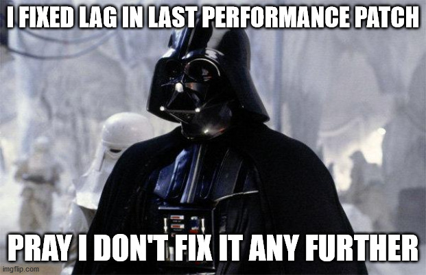 Darth Vader | I FIXED LAG IN LAST PERFORMANCE PATCH; PRAY I DON'T FIX IT ANY FURTHER | image tagged in darth vader | made w/ Imgflip meme maker