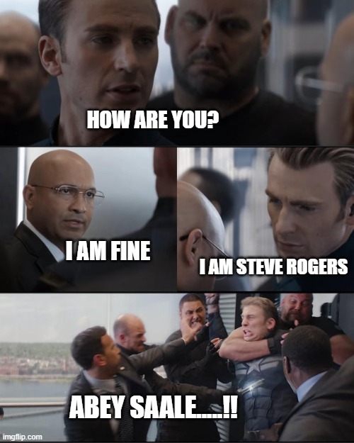 Captain America elevator fight | HOW ARE YOU? I AM FINE; I AM STEVE ROGERS; ABEY SAALE.....!! | image tagged in captain america elevator fight | made w/ Imgflip meme maker