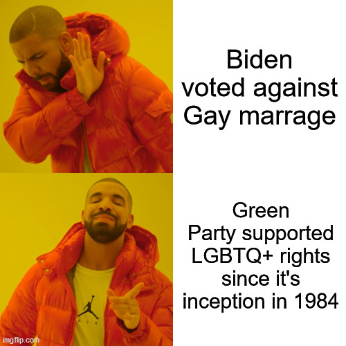Drake Hotline Bling Meme | Biden voted against Gay marrage; Green Party supported LGBTQ+ rights since it's inception in 1984 | image tagged in memes,drake hotline bling,joe biden,green party | made w/ Imgflip meme maker