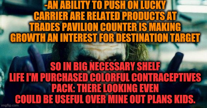 -Forwardly spending cash in quietly peaceful situation for economy at future risks. | -AN ABILITY TO PUSH ON LUCKY CARRIER ARE RELATED PRODUCTS AT TRADES PAVILION COUNTER IS MAKING GROWTH AN INTEREST FOR DESTINATION TARGET; SO IN BIG NECESSARY SHELF LIFE I'M PURCHASED COLORFUL CONTRACEPTIVES PACK: THERE LOOKING EVEN COULD BE USEFUL OVER MINE OUT PLANS KIDS. | image tagged in joker meme,trade war,lucky charms,best buy,unnecessary tags,kids these days | made w/ Imgflip meme maker