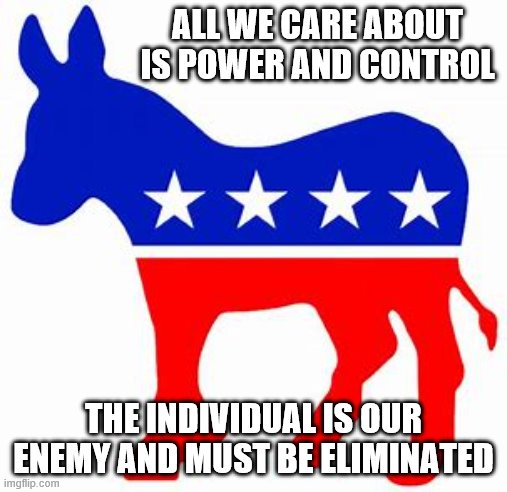 ALL WE CARE ABOUT IS POWER AND CONTROL THE INDIVIDUAL IS OUR ENEMY AND MUST BE ELIMINATED | made w/ Imgflip meme maker