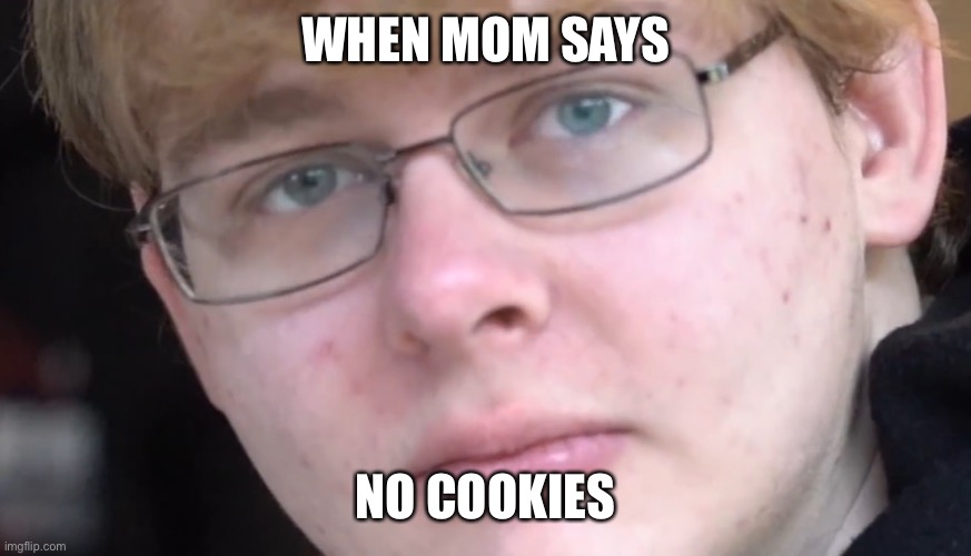 Carson is angery | WHEN MOM SAYS; NO COOKIES | image tagged in memes,funny,callmecarson | made w/ Imgflip meme maker