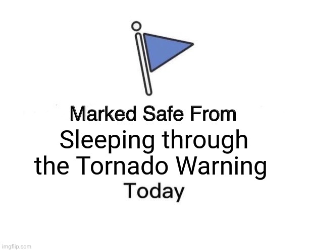 Marked Safe From | Sleeping through the Tornado Warning | image tagged in memes,marked safe from | made w/ Imgflip meme maker