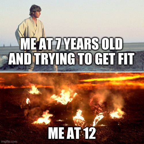 Star Wars Luke and Anakin | ME AT 7 YEARS OLD AND TRYING TO GET FIT; ME AT 12 | image tagged in star wars luke and anakin | made w/ Imgflip meme maker