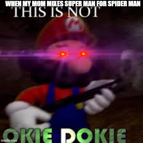 This is not okie dokie | WHEN MY MOM MIXES SUPER MAN FOR SPIDER MAN | image tagged in this is not okie dokie | made w/ Imgflip meme maker