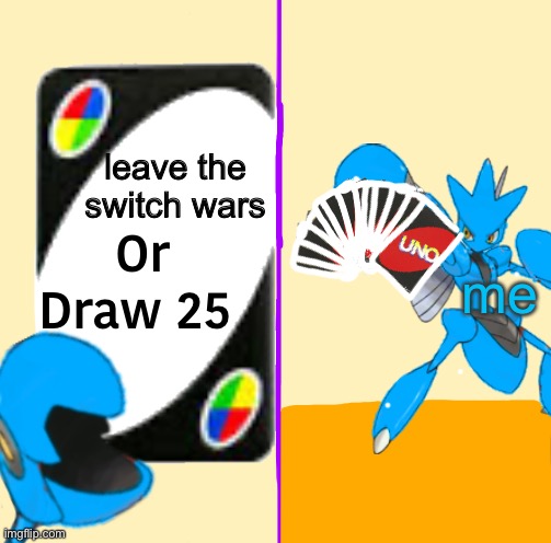 leave the switch wars; me | image tagged in blu draw 25 cards | made w/ Imgflip meme maker