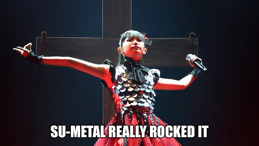 SU-METAL REALLY ROCKED IT | made w/ Imgflip meme maker