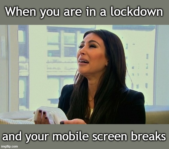 Kim Kardashian Crying  | When you are in a lockdown; and your mobile screen breaks | image tagged in kim kardashian crying | made w/ Imgflip meme maker