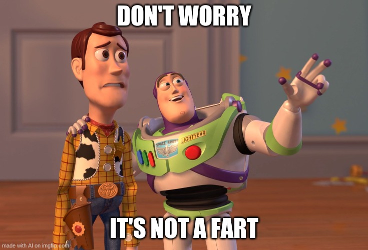 X, X Everywhere | DON'T WORRY; IT'S NOT A FART | image tagged in memes,x x everywhere | made w/ Imgflip meme maker