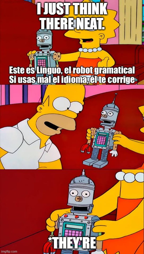 lisa simpson linguo | I JUST THINK THERE NEAT. *THEY'RE | image tagged in lisa simpson linguo | made w/ Imgflip meme maker