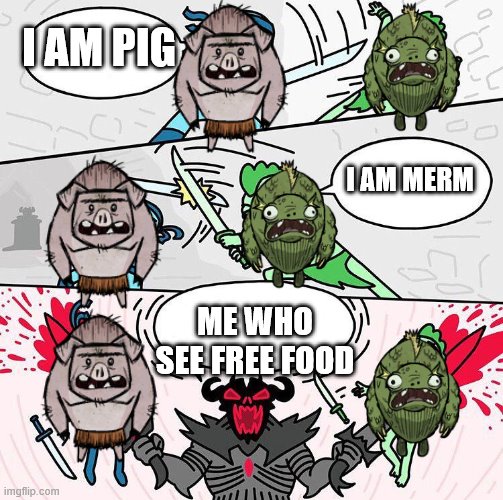 Me maining Wendy watching them fight | I AM PIG; I AM MERM; ME WHO SEE FREE FOOD | image tagged in i am x i am x i am x,gaming,don't starve | made w/ Imgflip meme maker