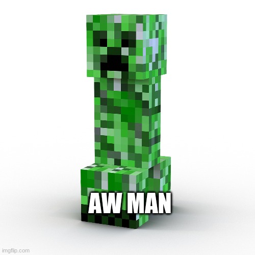 CREEPER AW MAN | AW MAN | image tagged in creeper aw man | made w/ Imgflip meme maker