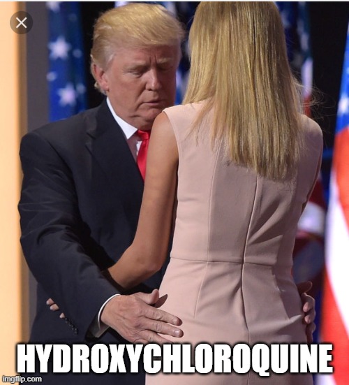 Trump & Ivanka | HYDROXYCHLOROQUINE | image tagged in trump  ivanka | made w/ Imgflip meme maker