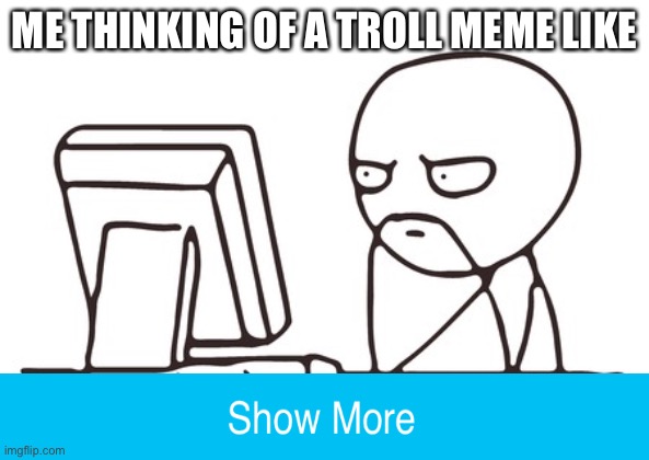 Troll meme | ME THINKING OF A TROLL MEME LIKE | made w/ Imgflip meme maker