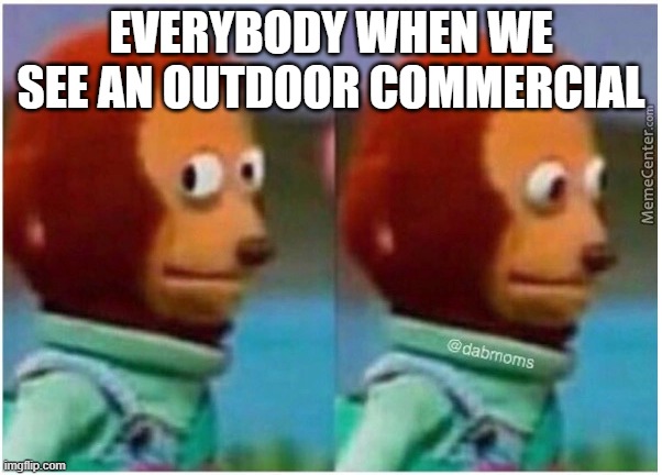 awkward | EVERYBODY WHEN WE SEE AN OUTDOOR COMMERCIAL | image tagged in awkward | made w/ Imgflip meme maker